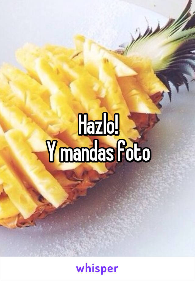 Hazlo!
Y mandas foto