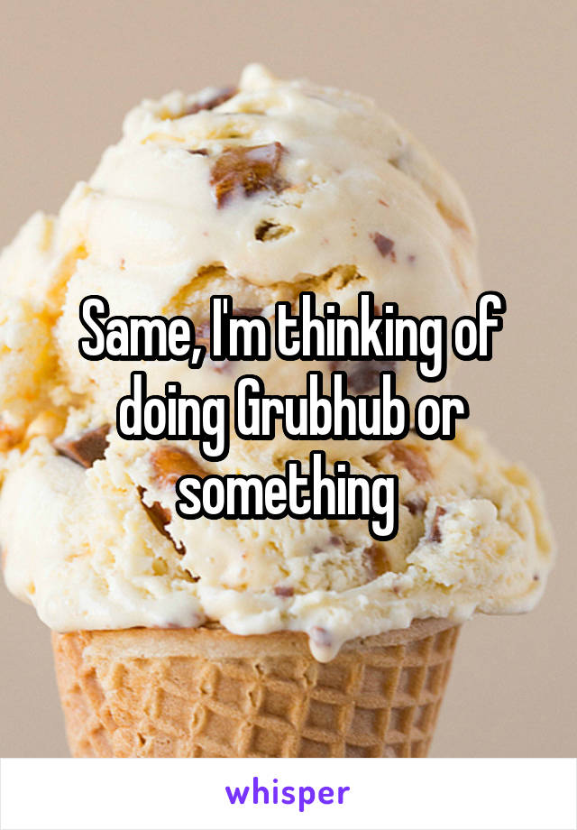 Same, I'm thinking of doing Grubhub or something 
