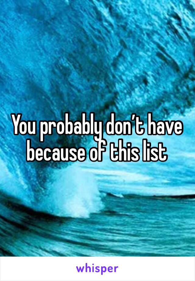 You probably don’t have because of this list