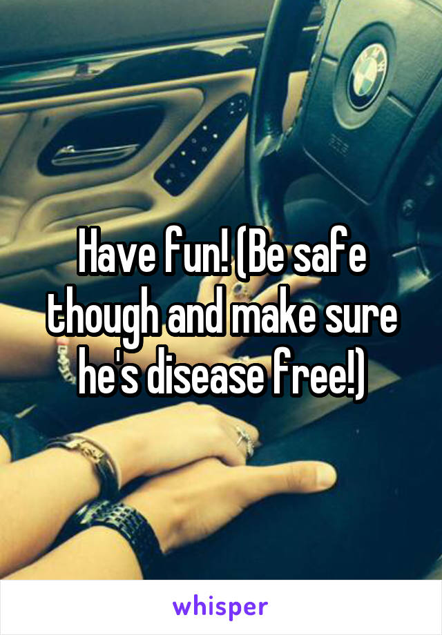 Have fun! (Be safe though and make sure he's disease free!)
