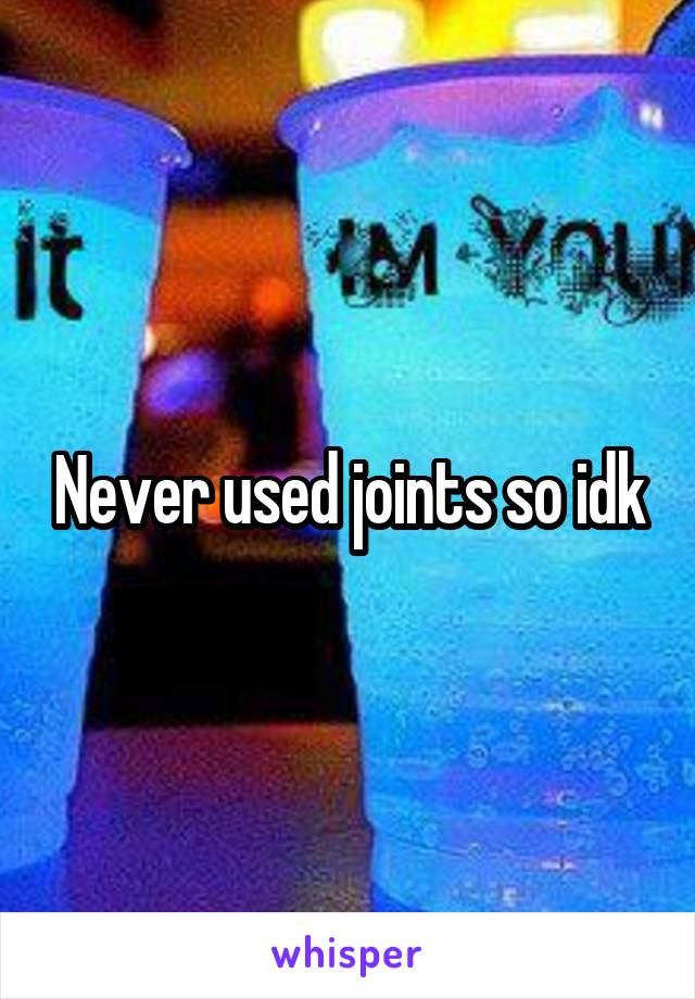 Never used joints so idk