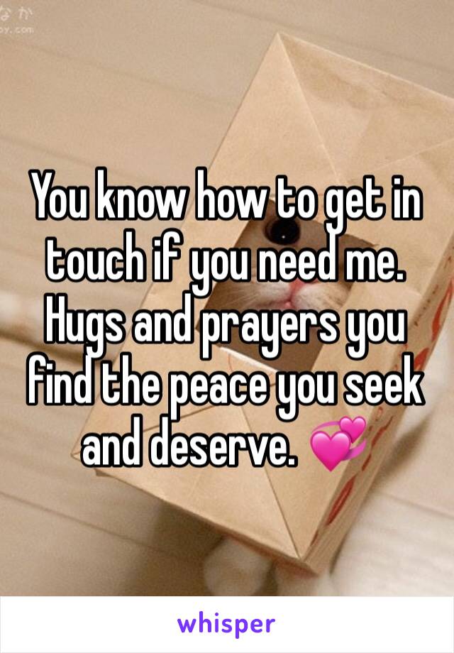 You know how to get in touch if you need me. Hugs and prayers you find the peace you seek and deserve. 💞