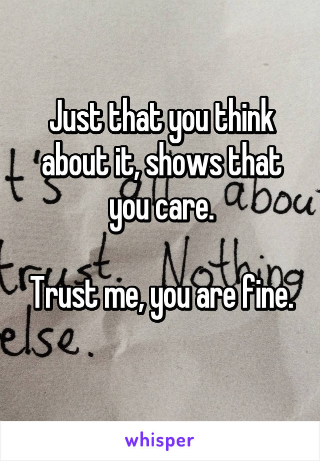 Just that you think about it, shows that you care.

Trust me, you are fine. 
