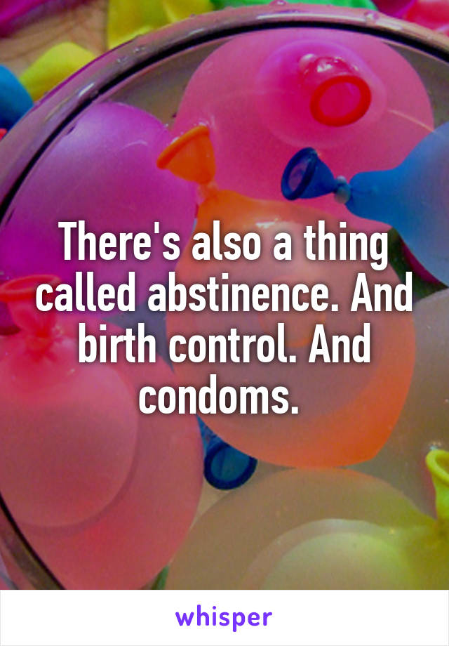 There's also a thing called abstinence. And birth control. And condoms. 