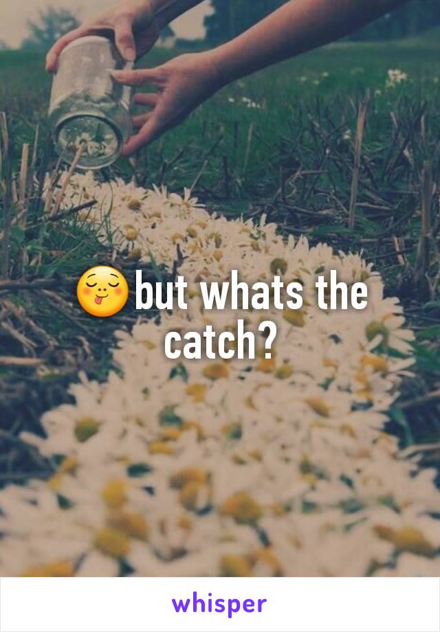 😋but whats the catch?