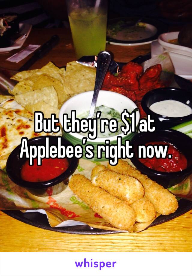 But they’re $1 at Applebee’s right now. 