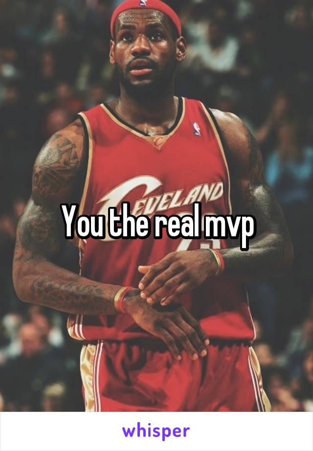 You the real mvp