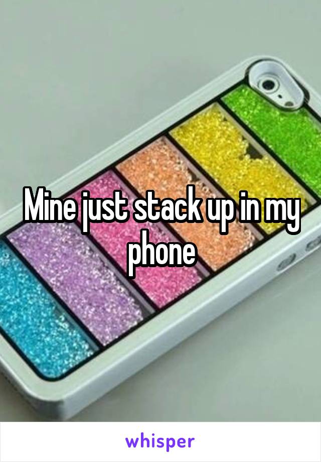 Mine just stack up in my phone