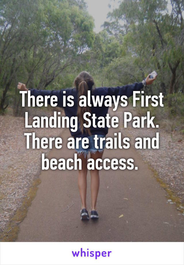 There is always First Landing State Park. There are trails and beach access. 