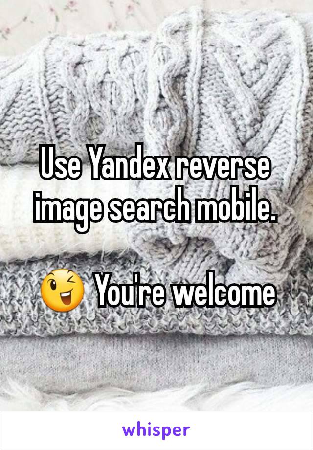 Use Yandex reverse image search mobile.

😉 You're welcome