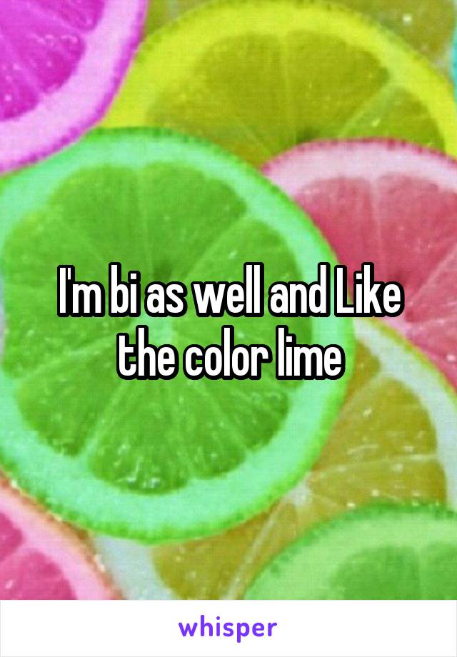 I'm bi as well and Like the color lime