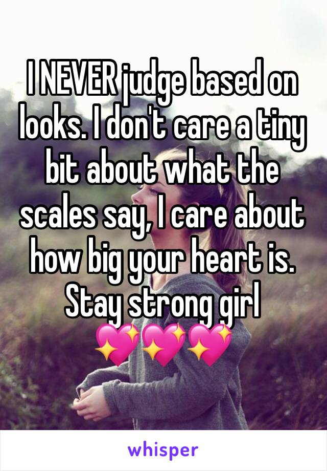 I NEVER judge based on looks. I don't care a tiny bit about what the scales say, I care about how big your heart is. Stay strong girl
💖💖💖