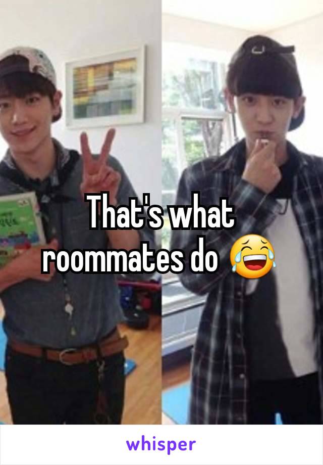 That's what roommates do 😂