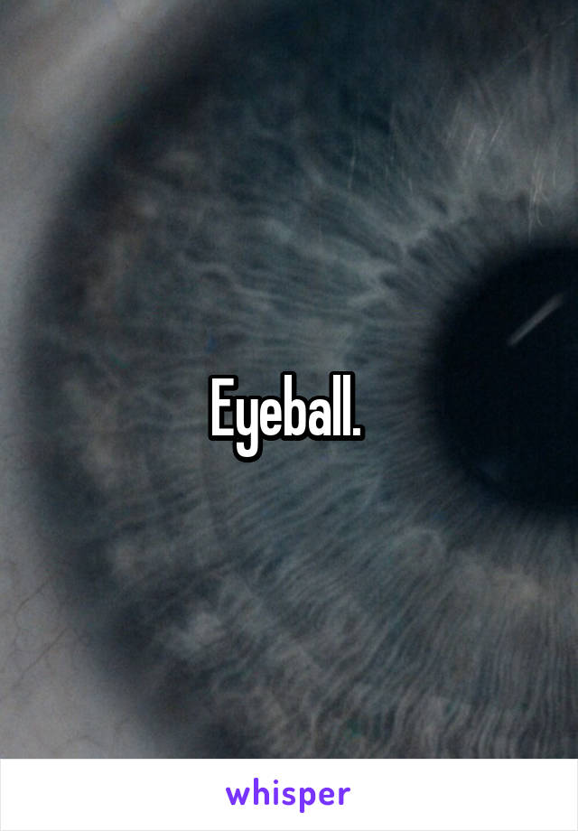 Eyeball. 