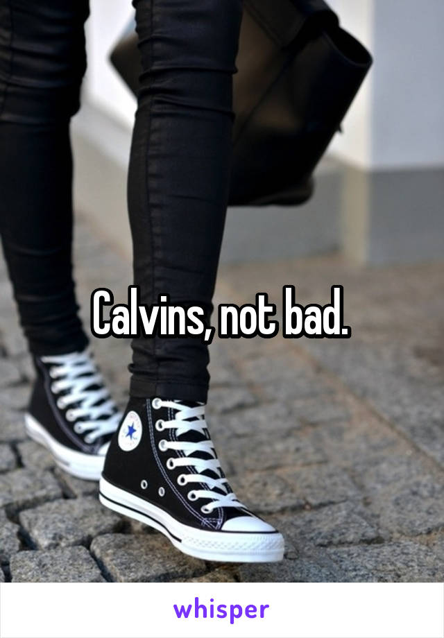 Calvins, not bad. 