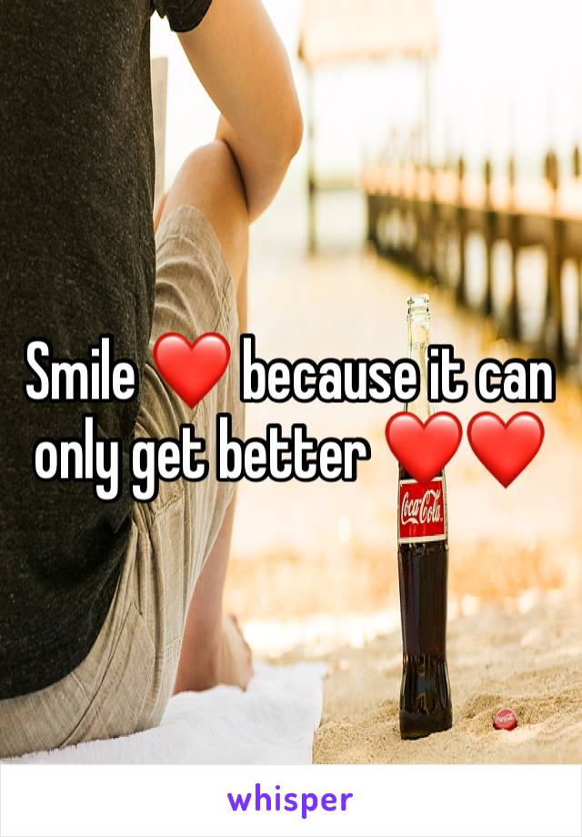 Smile ❤️ because it can only get better ❤️❤️