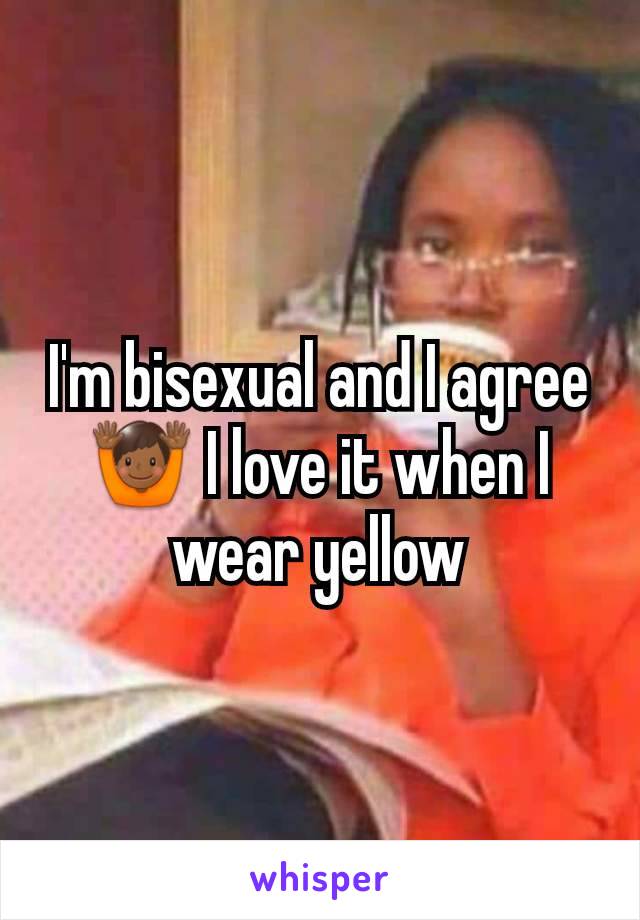 I'm bisexual and I agree 🙌🏾 I love it when I wear yellow