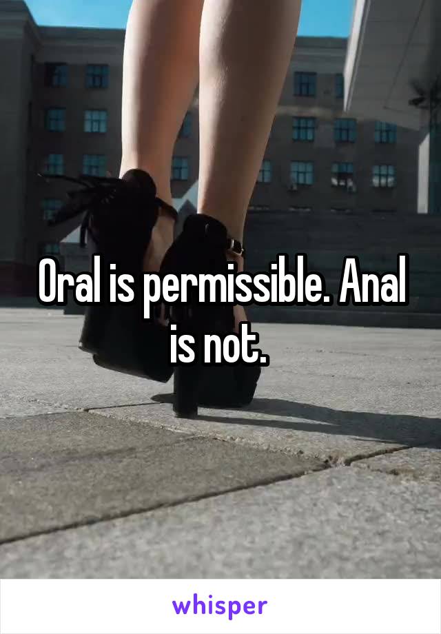 Oral is permissible. Anal is not. 