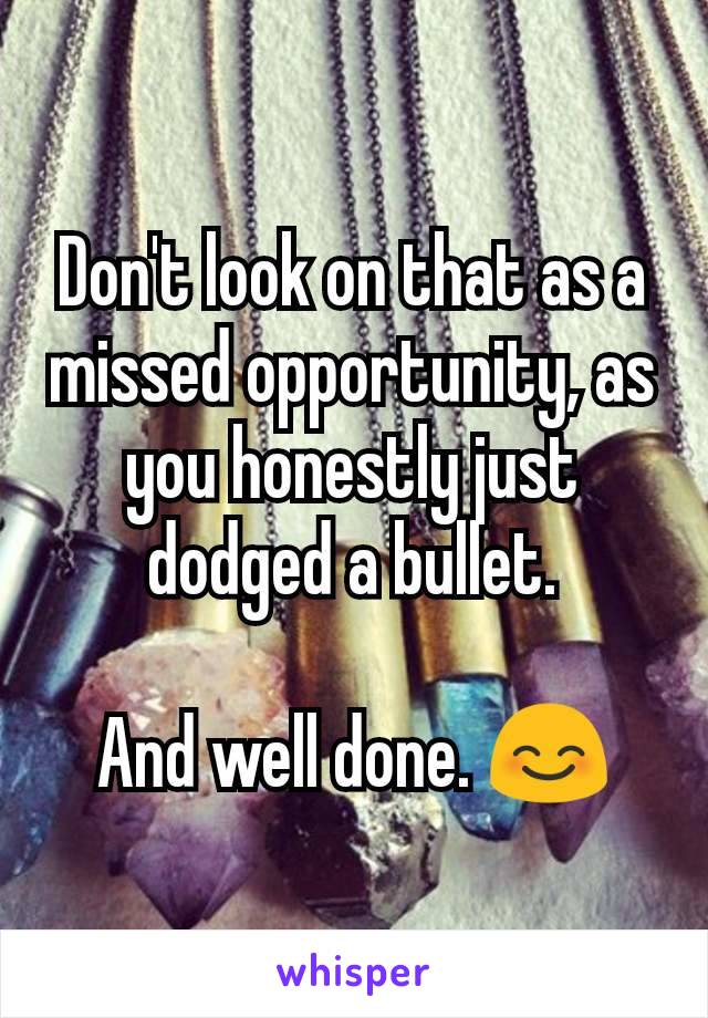 Don't look on that as a missed opportunity, as you honestly just dodged a bullet.

And well done. 😊