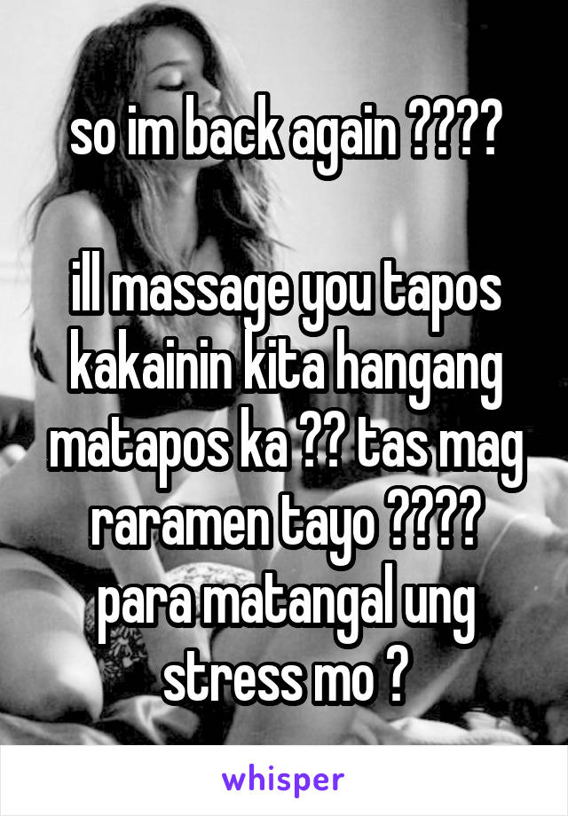 so im back again 🙌🏻🙌🏻

ill massage you tapos kakainin kita hangang matapos ka 🙌🏻 tas mag raramen tayo 🙌🏻🙌🏻 para matangal ung stress mo 😇