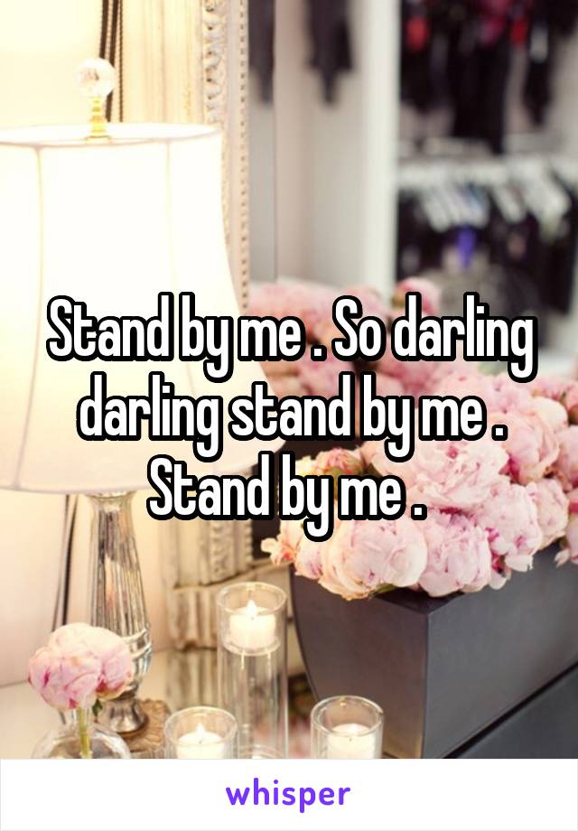 Stand by me . So darling darling stand by me . Stand by me . 