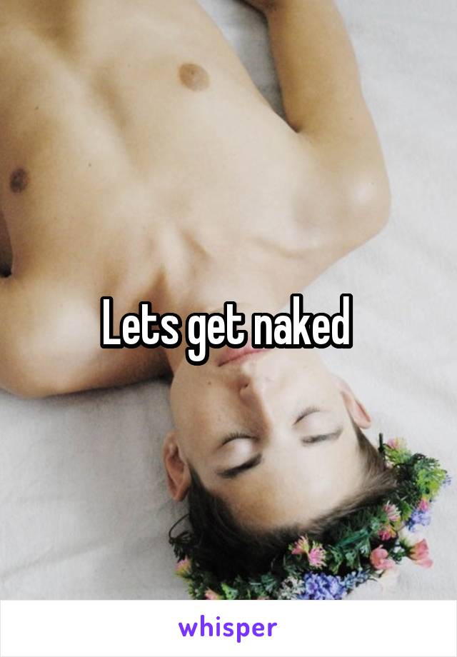 Lets get naked 