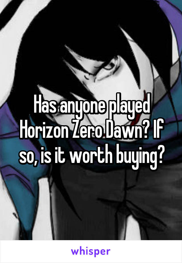 Has anyone played Horizon Zero Dawn? If so, is it worth buying?
