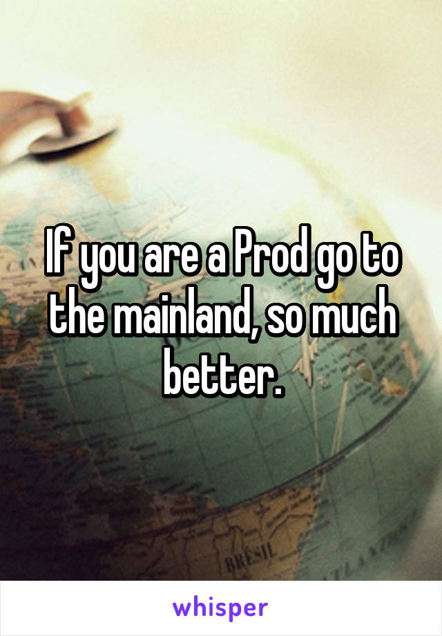 If you are a Prod go to the mainland, so much better.
