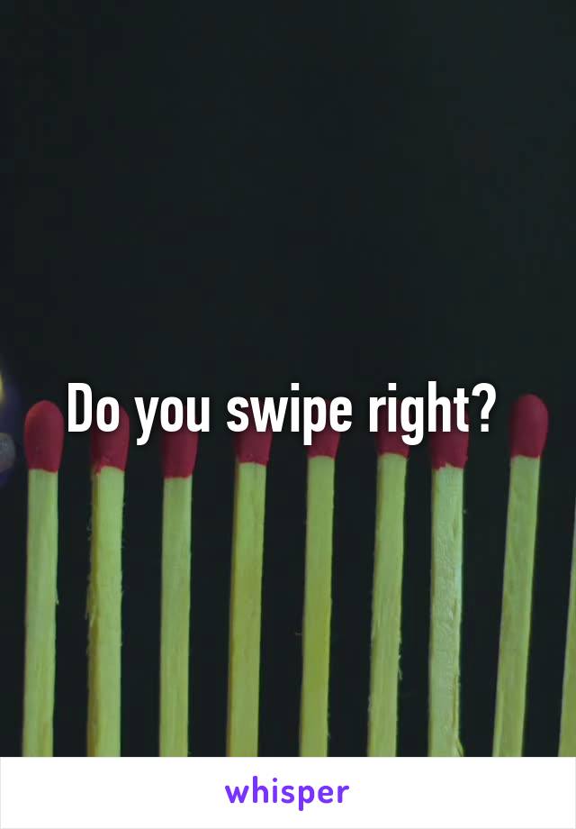 Do you swipe right? 