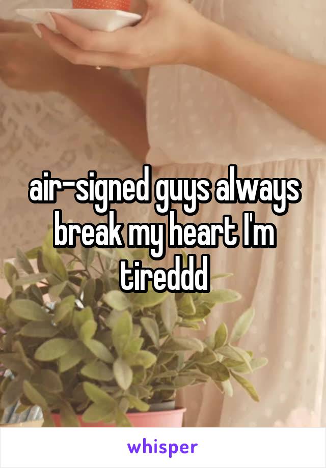 air-signed guys always break my heart I'm tireddd