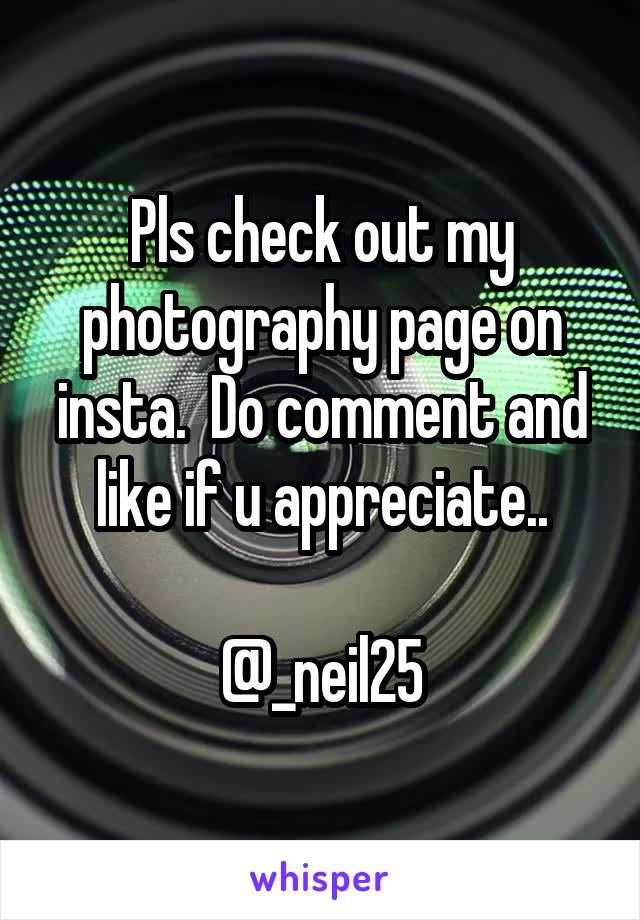 Pls check out my photography page on insta.  Do comment and like if u appreciate..

@_neil25