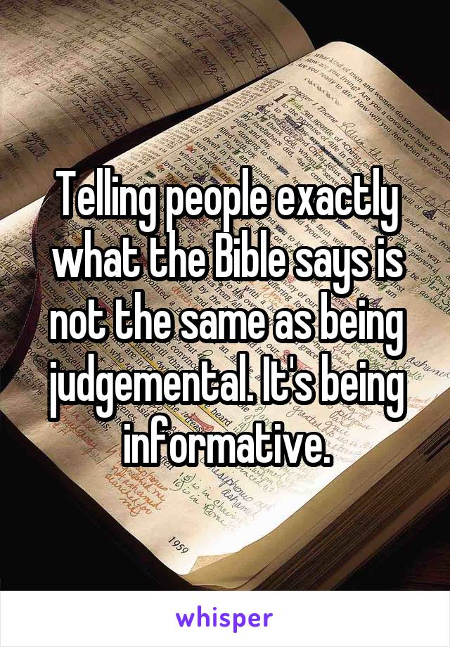 Telling people exactly what the Bible says is not the same as being judgemental. It's being informative.