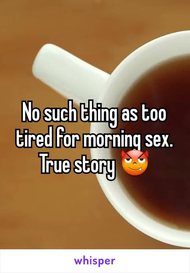 No such thing as too tired for morning sex. True story 😈