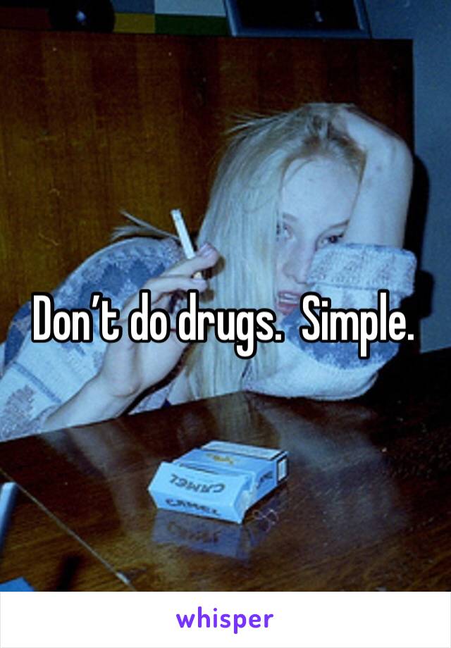 Don’t do drugs.  Simple.