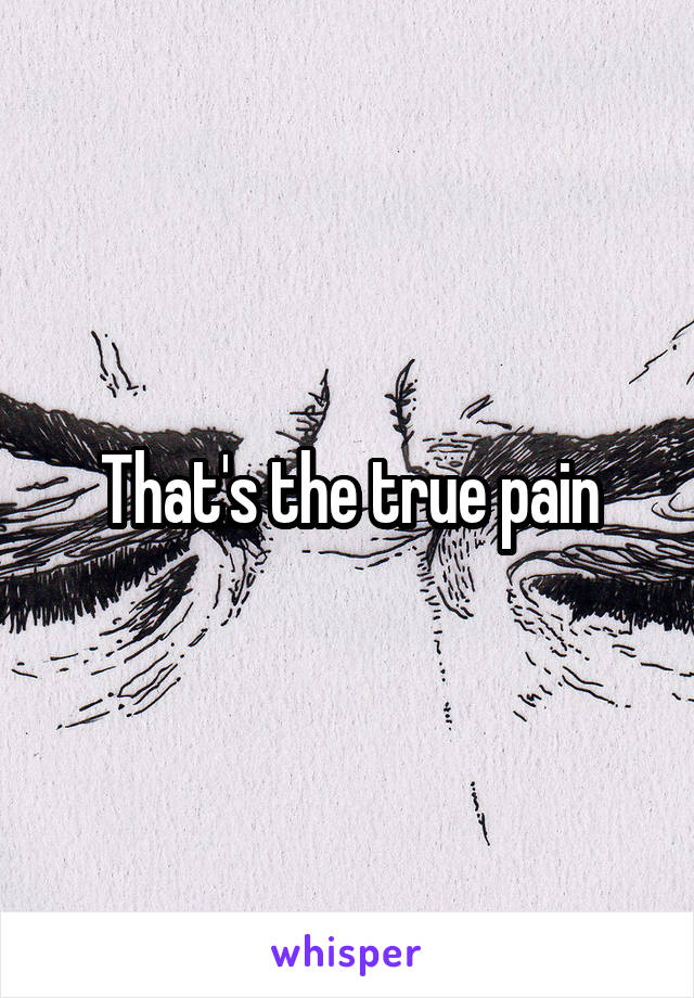 That's the true pain