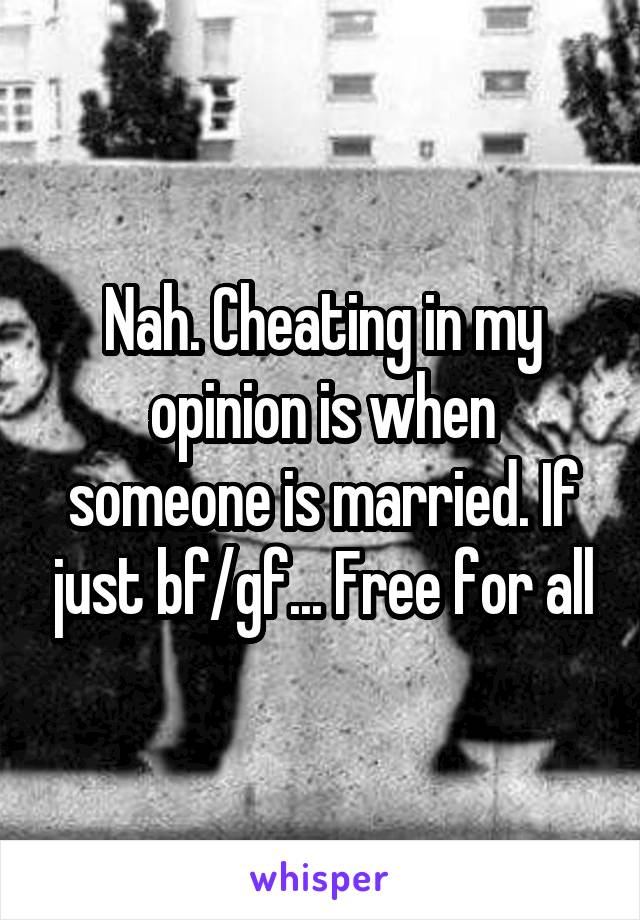 Nah. Cheating in my opinion is when someone is married. If just bf/gf... Free for all