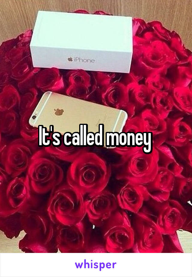 It's called money 