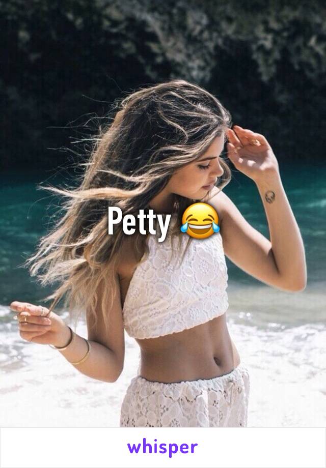Petty 😂