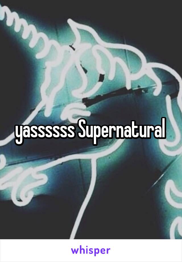 yassssss Supernatural 