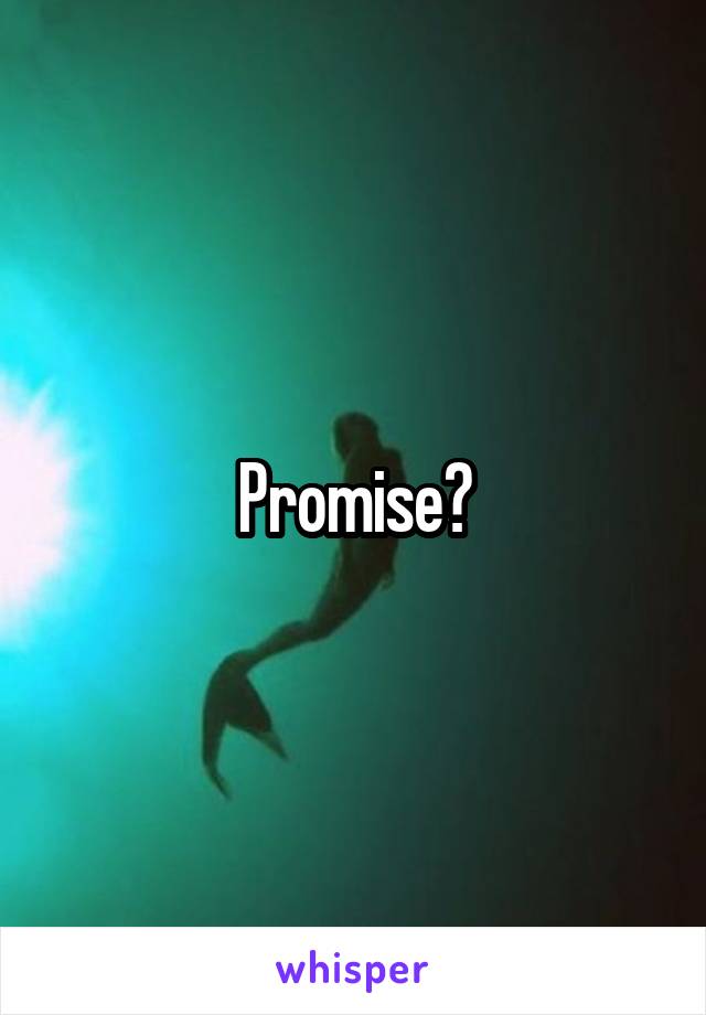 Promise?