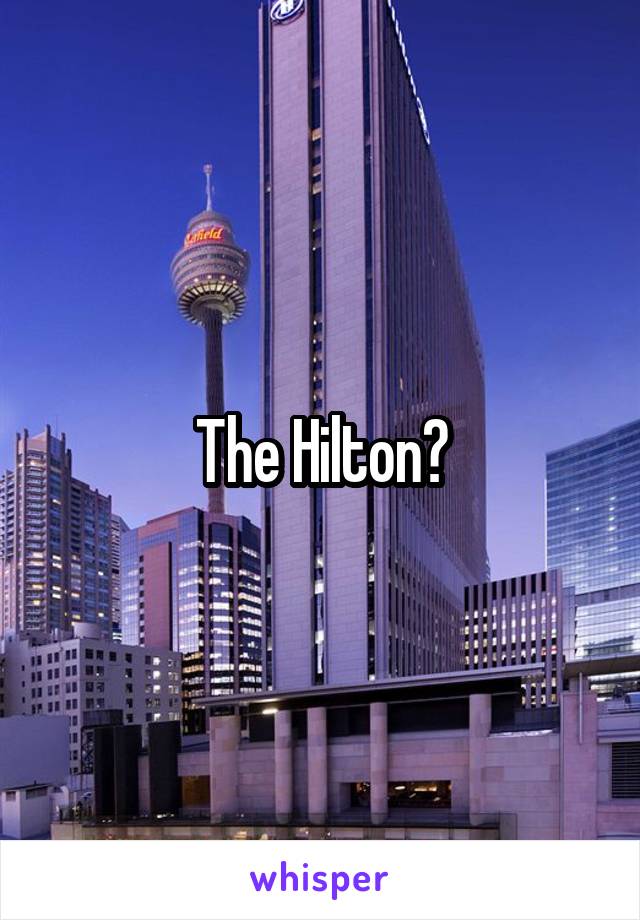 The Hilton?