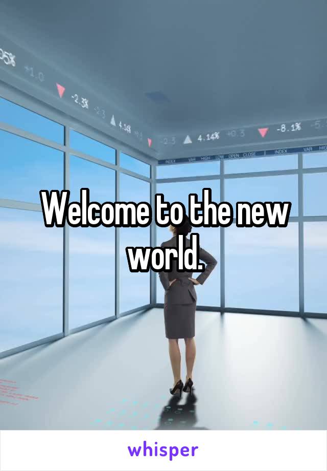 Welcome to the new world.