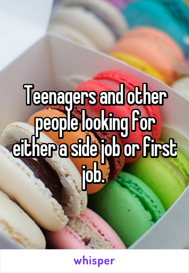 Teenagers and other people looking for either a side job or first job. 