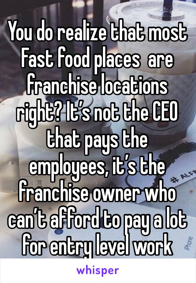 You do realize that most Fast food places  are franchise locations right? It’s not the CEO that pays the employees, it’s the franchise owner who can’t afford to pay a lot for entry level work 