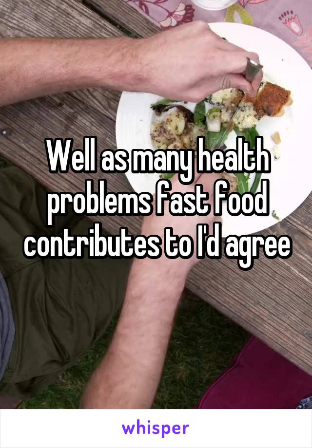 Well as many health problems fast food contributes to I'd agree 