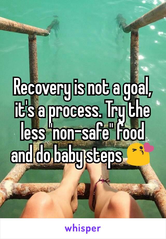 Recovery is not a goal, it's a process. Try the less "non-safe" food and do baby steps 😘