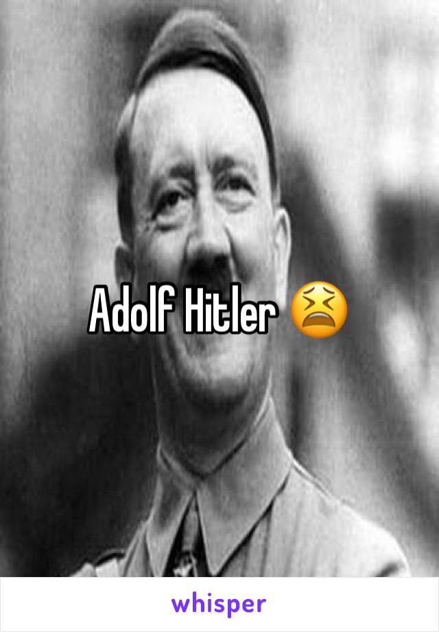 Adolf Hitler 😫