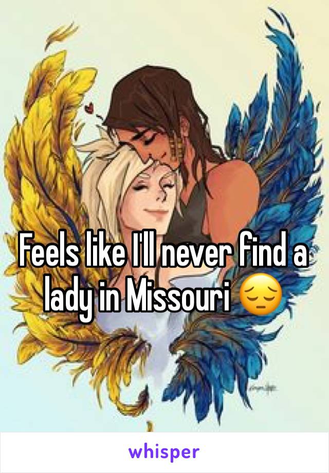 Feels like I'll never find a lady in Missouri 😔