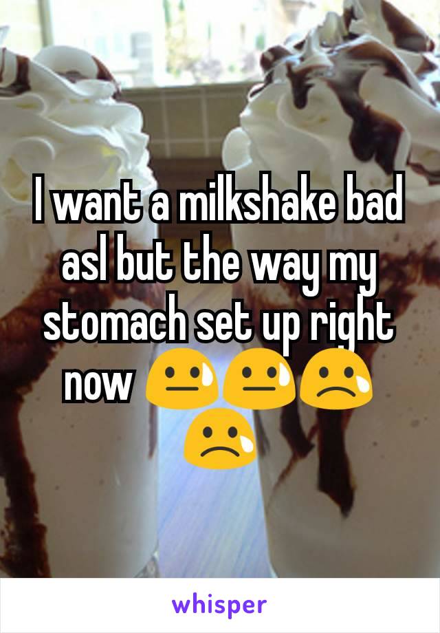 I want a milkshake bad asl but the way my stomach set up right now 😓😓😢😢