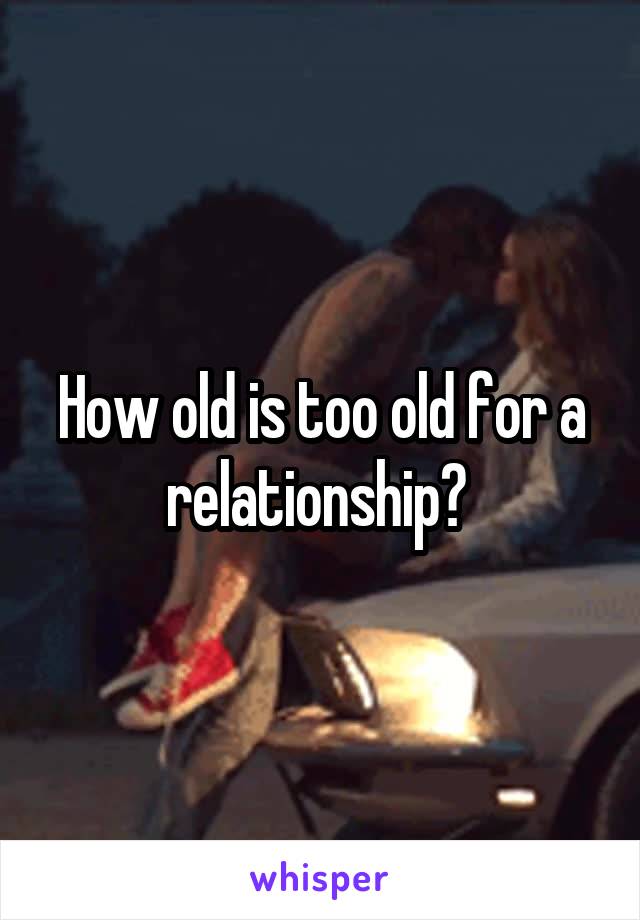 How old is too old for a relationship? 